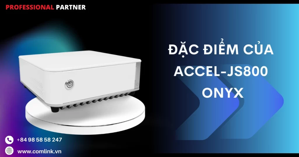 Đặc điểm của ACCEL-JS800 Onyx