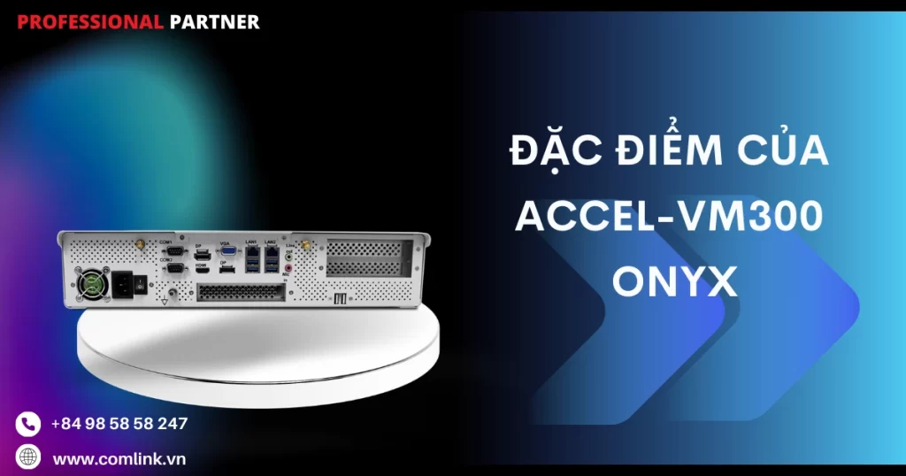 Đặc điểm của ACCEL-VM300 Onyx