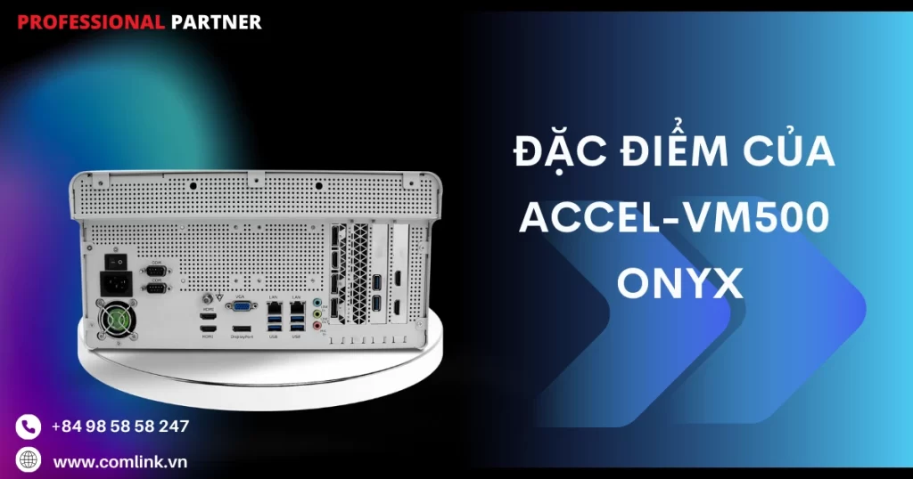Đặc điểm của ACCEL-VM500 Onyx