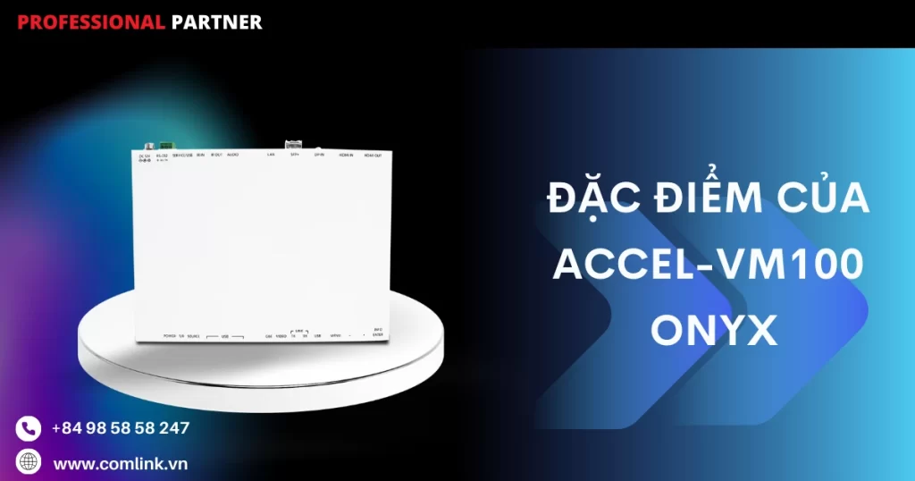 Đặc điểm của Accel-VM100 Onyx