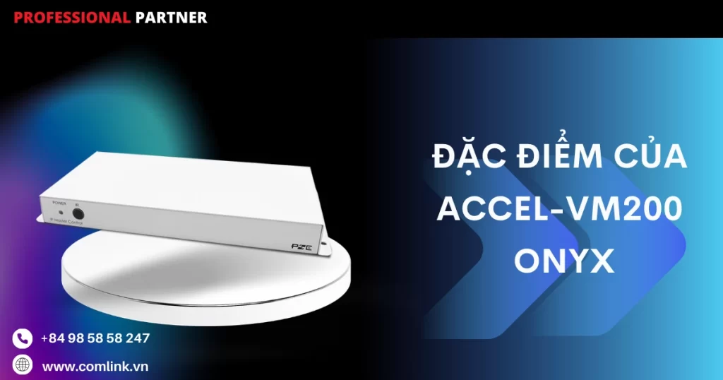 Đặc điểm của Accel-VM200 Onyx